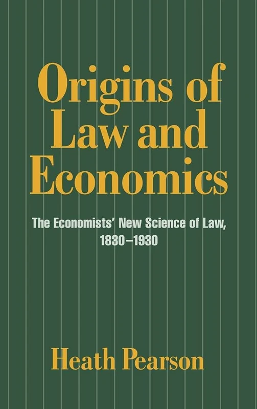 Origins of Law and Economics: The Economists' New Science of Law, 1830–1930 (Historical Perspectives on Modern Economics)