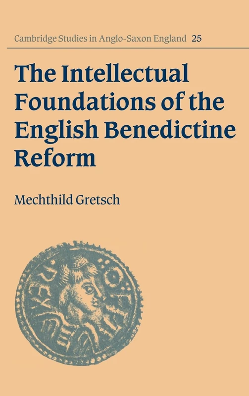 The Intellectual Foundations of the English Benedictine Reform: 25 (Cambridge Studies in Anglo-Saxon England, Series Number 25)