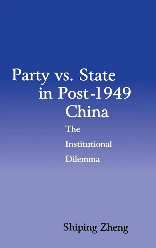 Party vs. State in Post-1949 China: The Institutional Dilemma (Cambridge Modern China Series)