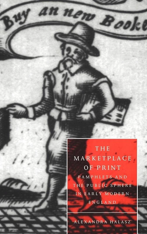 The Marketplace of Print: Pamphlets and the Public Sphere in Early Modern England: 17 (Cambridge Studies in Renaissance Literature and Culture, Series Number 17)