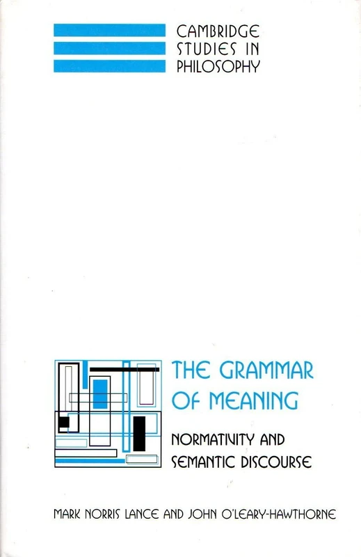 The Grammar of Meaning: Normativity and Semantic Discourse (Cambridge Studies in Philosophy)