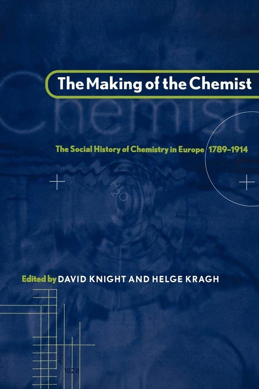 The Making of the Chemist: The Social History of Chemistry in Europe, 1789–1914