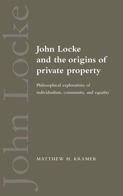 John Locke and the Origins of Private Property: Philosophical Explorations of Individualism, Community, and Equality