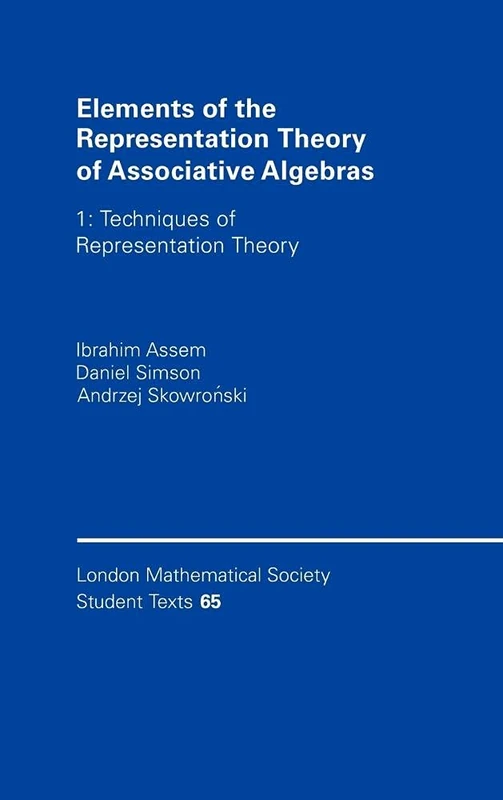 Elements of the Representation Theory of Associative Algebras: Volume 1: Techniques of Representation Theory: 65 (London Mathematical Society Student Texts, Series Number 65)