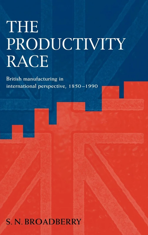 The Productivity Race: British Manufacturing in International Perspective, 1850–1990