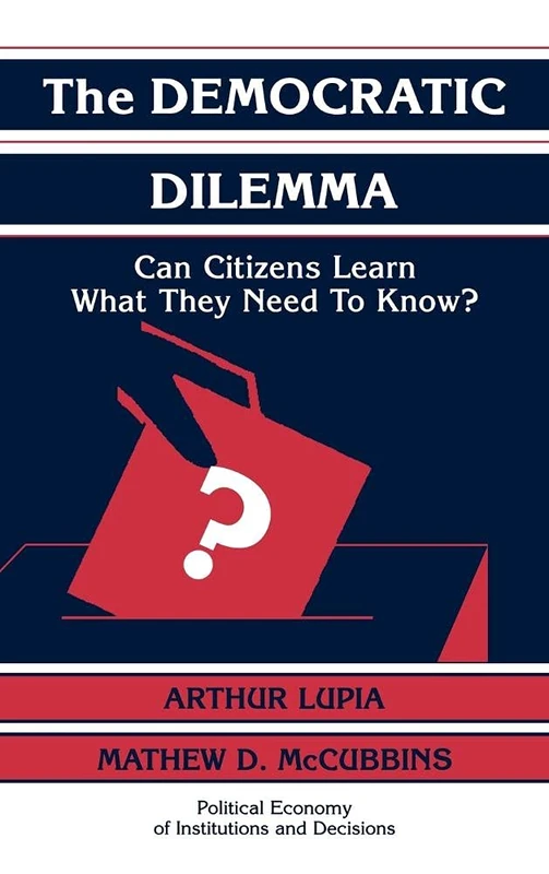 The Democratic Dilemma: Can Citizens Learn What They Need to Know? (Political Economy of Institutions and Decisions)