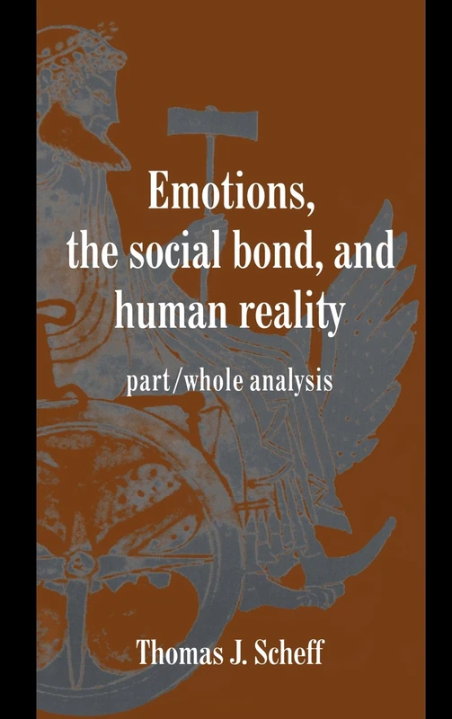 Emotions, the Social Bond, and Human Reality: Part/Whole Analysis (Studies in Emotion and Social Interaction) - Image 1