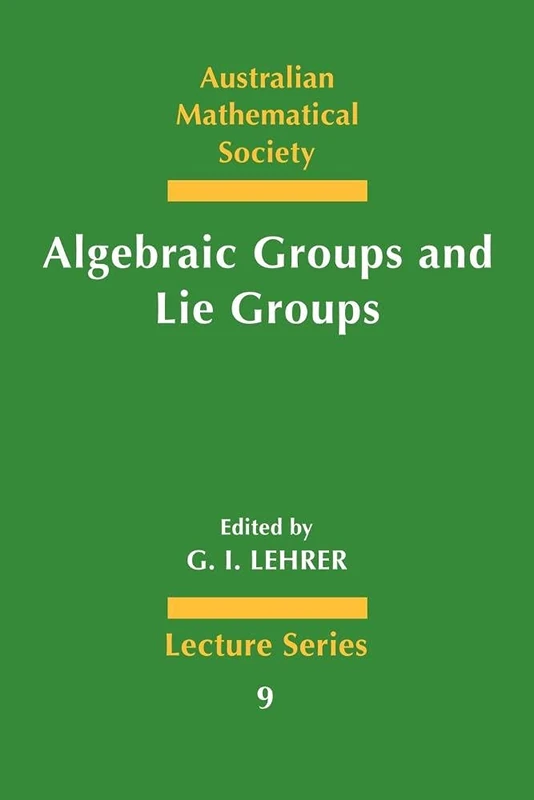 Algebraic Groups and Lie Groups: A Volume of Papers in Honour of the Late R. W. Richardson: 9 (Australian Mathematical Society Lecture Series, Series Number 9)