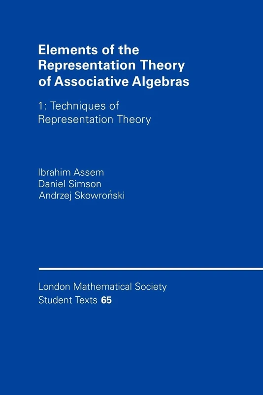 Elements of the Representation Theory of Associative Algebras: Techniques of Representation Theory: 65 (London Mathematical Society Student Texts, Series Number 65)