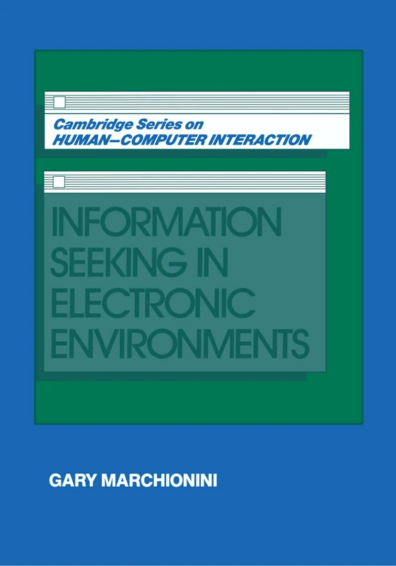 Information Seeking in Electronic Environments: 9 (Cambridge Series on Human-Computer Interaction, Series Number 9)