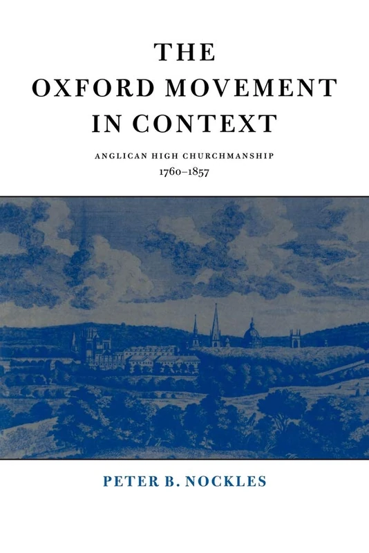 The Oxford Movement in Context: Anglican High Churchmanship, 1760–1857
