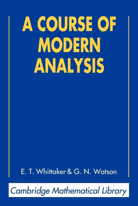 A Course of Modern Analysis: An Introduction to the General Theory of Infinite Processes and of Analytic Functions; With an Account of the Principal ... Functions (Cambridge Mathematical Library)