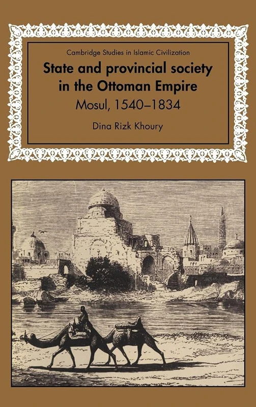 State and Provincial Society in the Ottoman Empire: Mosul, 1540–1834 (Cambridge Studies in Islamic Civilization)