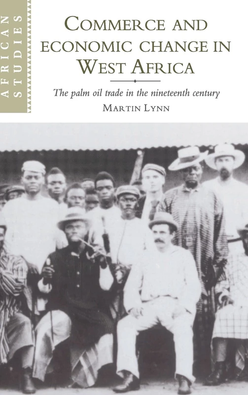 Commerce and Economic Change in West Africa: The Palm Oil Trade in the Nineteenth Century: 93 (African Studies, Series Number 93)