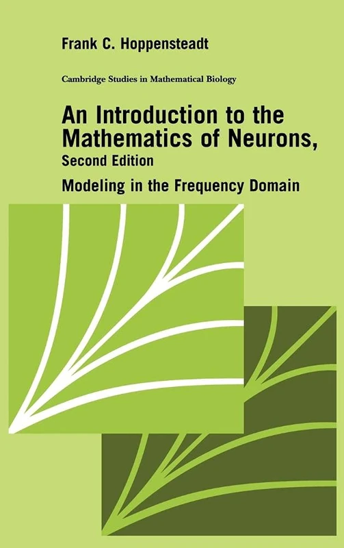 An Introduction to the Mathematics of Neurons: Modeling in the Frequency Domain: 6 (Cambridge Studies in Mathematical Biology, Series Number 6)