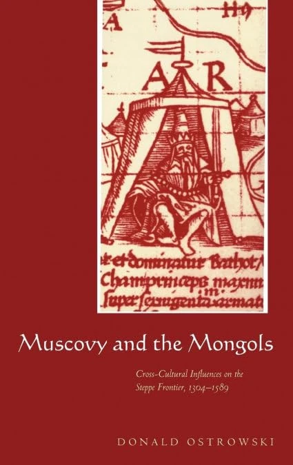 Muscovy and the Mongols: Cross-Cultural Influences on the Steppe Frontier, 1304–1589