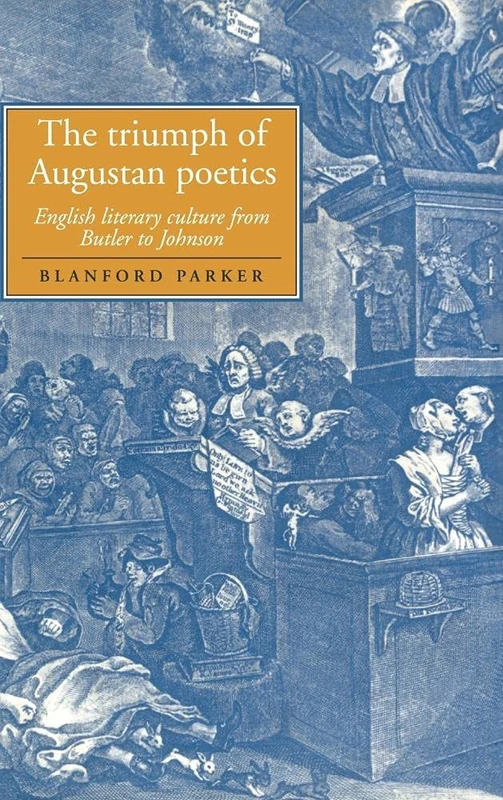The Triumph of Augustan Poetics: English Literary Culture from Butler to Johnson: 36 (Cambridge Studies in Eighteenth-Century English Literature and Thought, Series Number 36)