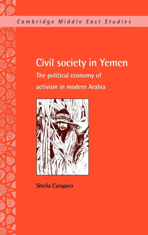 Civil Society in Yemen: The Political Economy of Activism in Modern Arabia: 9 (Cambridge Middle East Studies, Series Number 9)