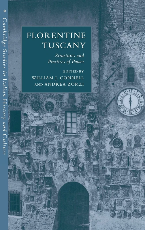 Florentine Tuscany: Structures and Practices of Power (Cambridge Studies in Italian History and Culture)