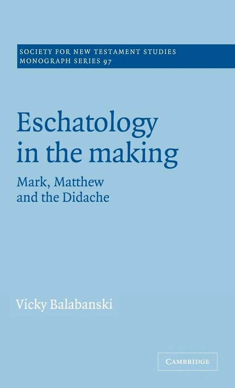Eschatology in the Making: Mark, Matthew and the Didache: 97 (Society for New Testament Studies Monograph Series, Series Number 97)