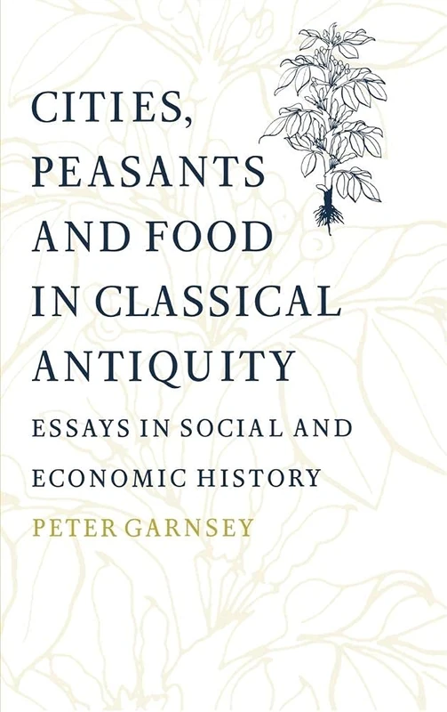 Cities, Peasants and Food in Classical Antiquity: Essays in Social and Economic History