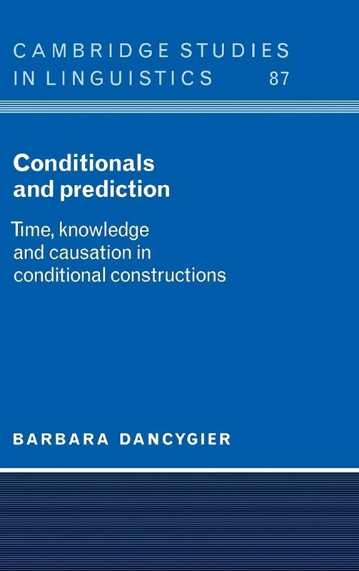Conditionals and Prediction: Time, Knowledge and Causation in Conditional Constructions: 87 (Cambridge Studies in Linguistics, Series Number 87)