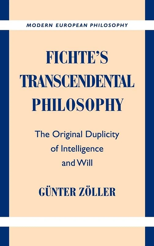 Fichte's Transcendental Philosophy: The Original Duplicity of Intelligence and Will (Modern European Philosophy)