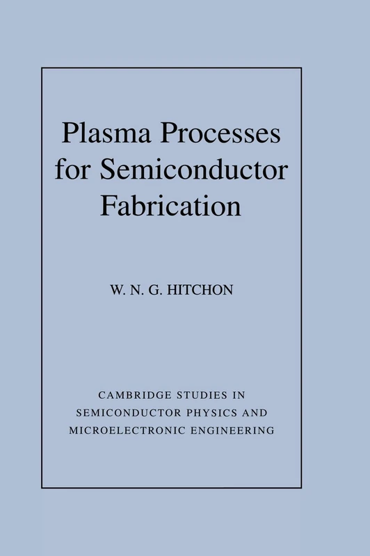 Plasma Processes for Semiconductor Fabrication: 8 (Cambridge Studies in Semiconductor Physics and Microelectronic Engineering, Series Number 8)