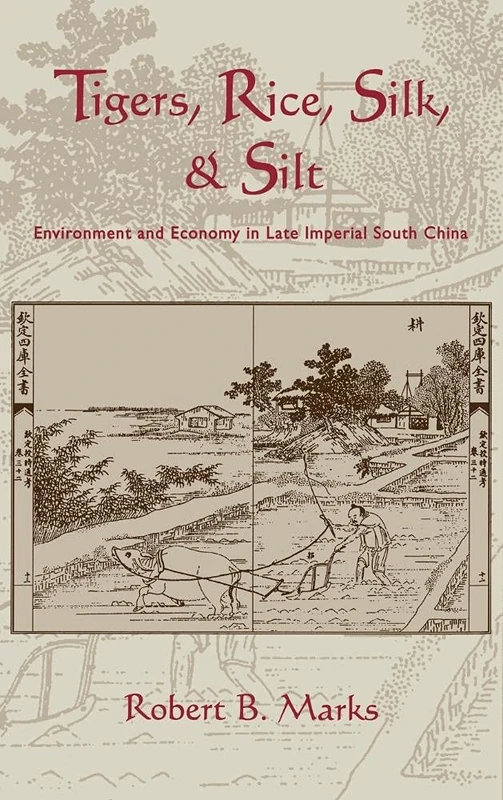 Tigers, Rice, Silk, and Silt: Environment and Economy in Late Imperial South China (Studies in Environment and History)