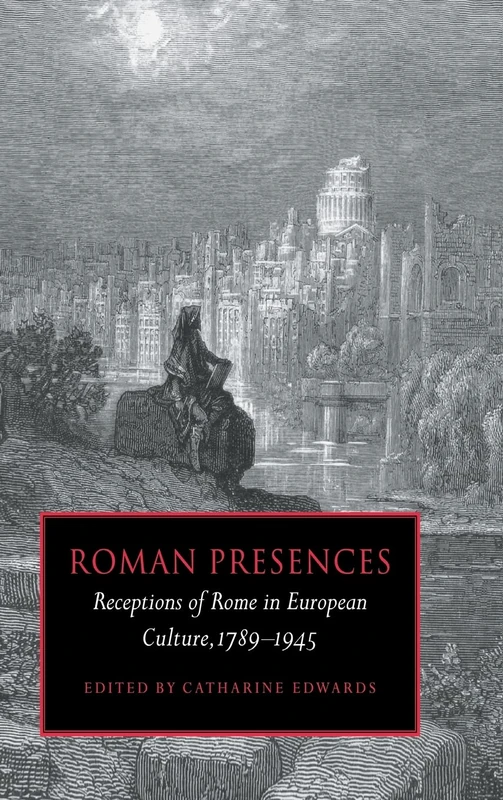 Roman Presences: Receptions of Rome in European Culture, 1789–1945