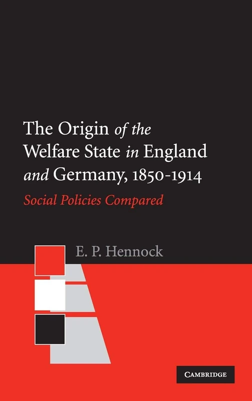 The Origin of the Welfare State in England and Germany, 1850–1914: Social Policies Compared