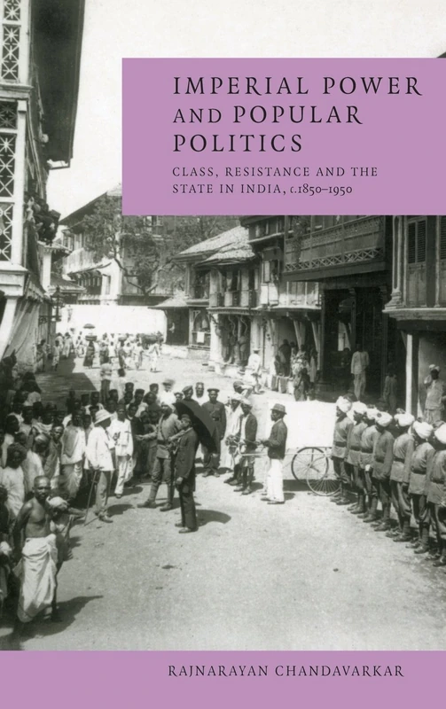 Imperial Power and Popular Politics: Class, Resistance and the State in India, 1850–1950