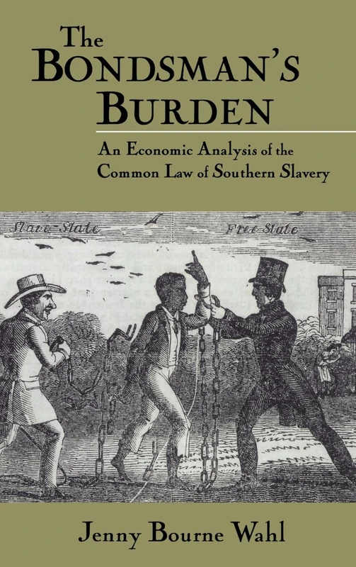 The Bondsman's Burden: An Economic Analysis of the Common Law of Southern Slavery (Cambridge Historical Studies in American Law and Society)