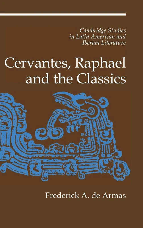 Cervantes, Raphael and the Classics: 12 (Cambridge Studies in Latin American and Iberian Literature, Series Number 12)