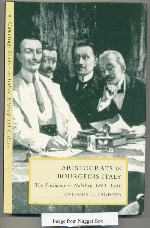 Aristocrats in Bourgeois Italy: The Piedmontese Nobility, 1861–1930 (Cambridge Studies in Italian History and Culture)