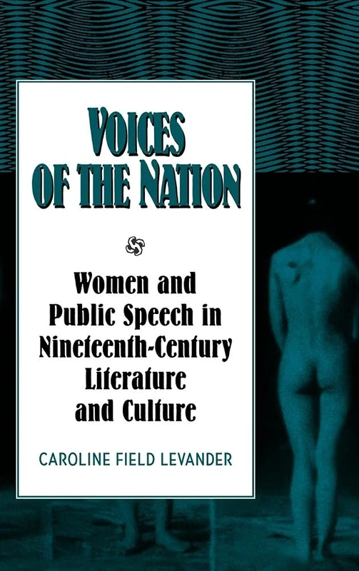 Voices of the Nation: Women and Public Speech in Nineteenth-Century American Literature and Culture: 0 (Cambridge Studies in American Literature and Culture, Series Number 114)
