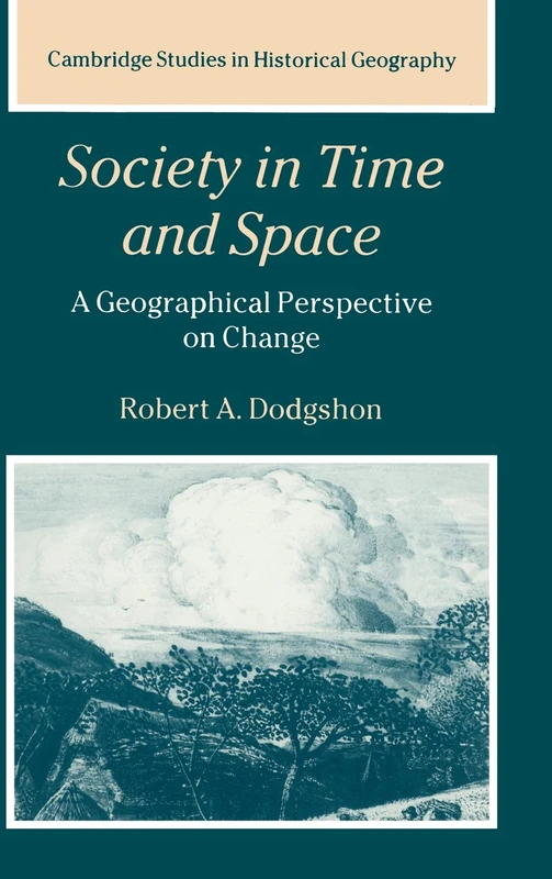 Society in Time and Space: A Geographical Perspective on Change: 27 (Cambridge Studies in Historical Geography, Series Number 27)