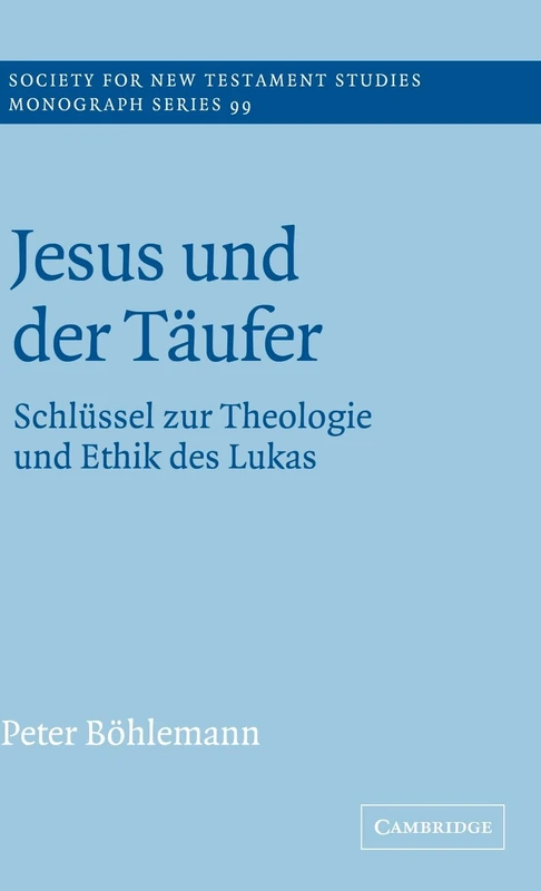 Jesus und der Täufer: Schlüssel zur Theologie und Ethik des Lukas: 99 (Society for New Testament Studies Monograph Series, Series Number 99)