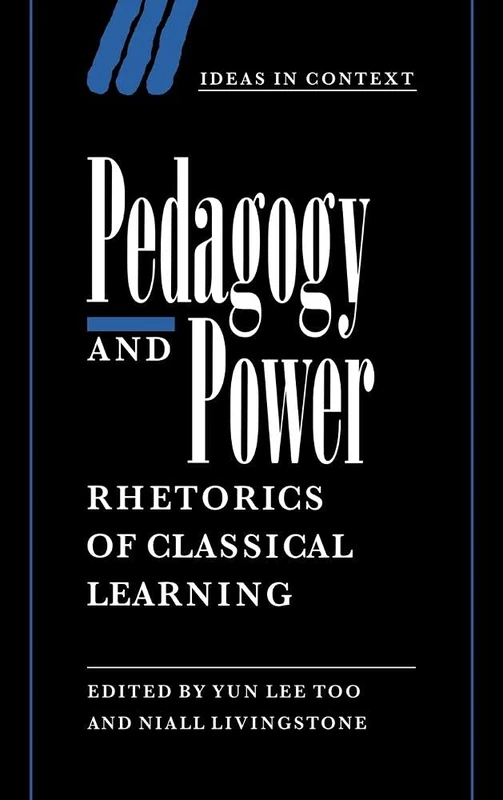 Pedagogy and Power: Rhetorics of Classical Learning: 50 (Ideas in Context, Series Number 50)