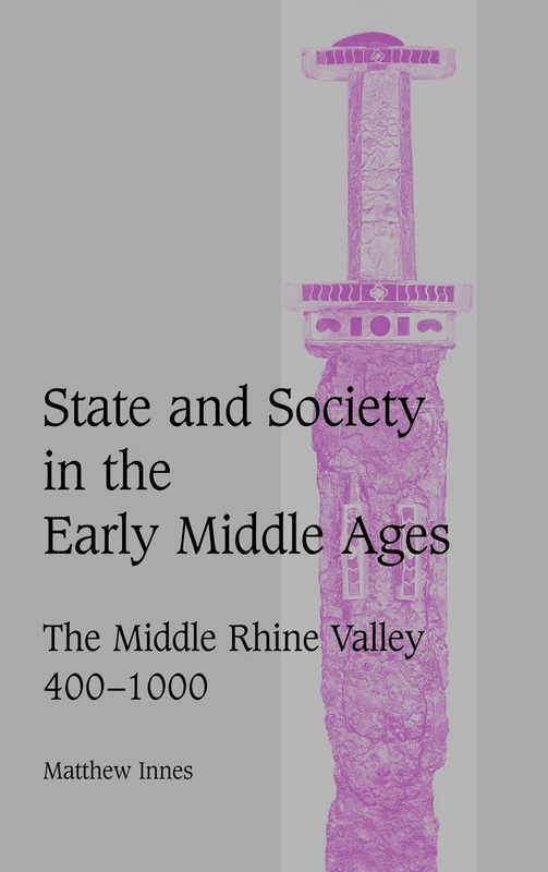 State and Society in the Early Middle Ages: The Middle Rhine Valley, 400–1000: 47 (Cambridge Studies in Medieval Life and Thought: Fourth Series, Series Number 47)