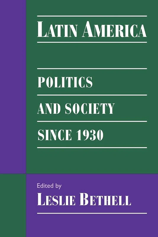 Latin America: Pol & Soc since 1930: Politics and Society since 1930 (Cambridge History of Latin America)