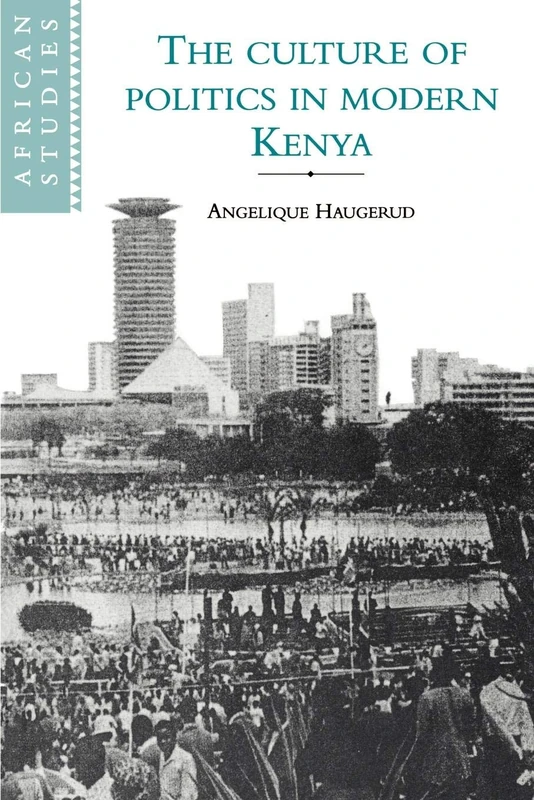 Culture of Politics in Modern Kenya: 84 (African Studies, Series Number 84)