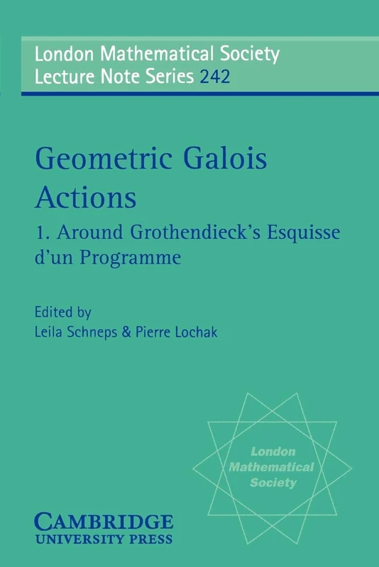 Geometric Galois Actions: Around Grothendieck's Esquisse D'Un Programme: 242 (London Mathematical Society Lecture Note Series, Series Number 242)