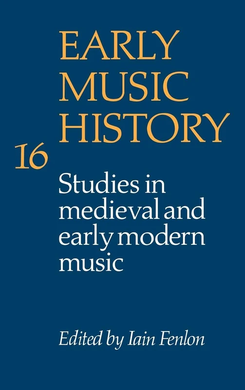 Early Music History: Volume 16: Studies in Medieval and Early Modern Music (Early Music History, Series Number 16)