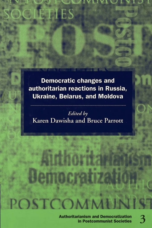 Democratic Changes and Authoritarian Reactions in Russia, Ukraine, Belarus and Moldova: 3 (Democratization and Authoritarianism in Post-Communist Societies, Series Number 3)