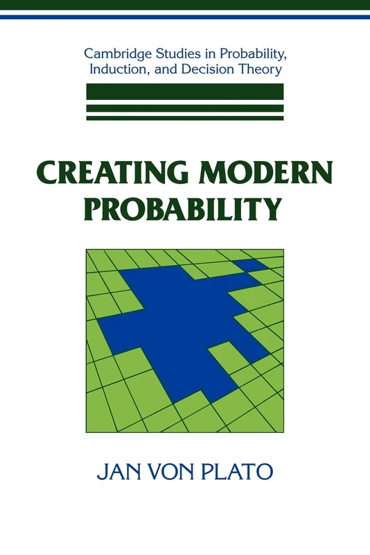 Creating Modern Probability: Its Mathematics, Physics and Philosophy in Historical Perspective (Cambridge Studies in Probability, Induction and Decision Theory)