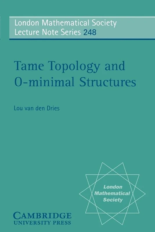 LMS: 248 Tame Topology & o-minimal (London Mathematical Society Lecture Note Series, Series Number 248)