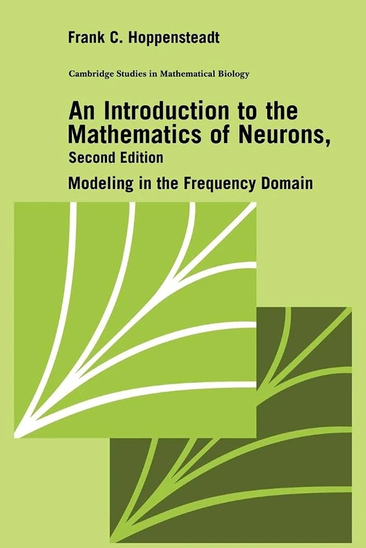 Intro to Mathematics of Neurons 2ed: Modeling in the Frequency Domain: 6 (Cambridge Studies in Mathematical Biology, Series Number 6)