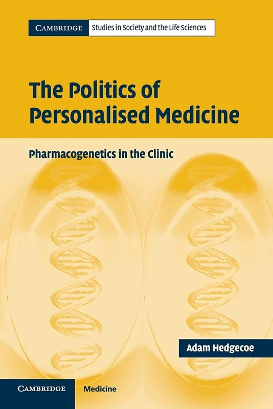 The Politics of Personalised Medicine: Pharmacogenetics in the Clinic (Cambridge Studies in Society and the Life Sciences)