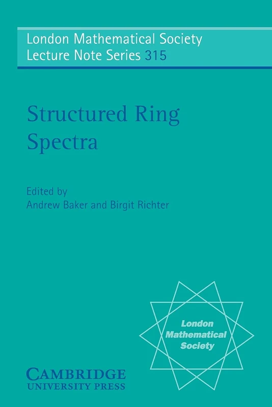 Structured Ring Spectra: 315 (London Mathematical Society Lecture Note Series, Series Number 315)